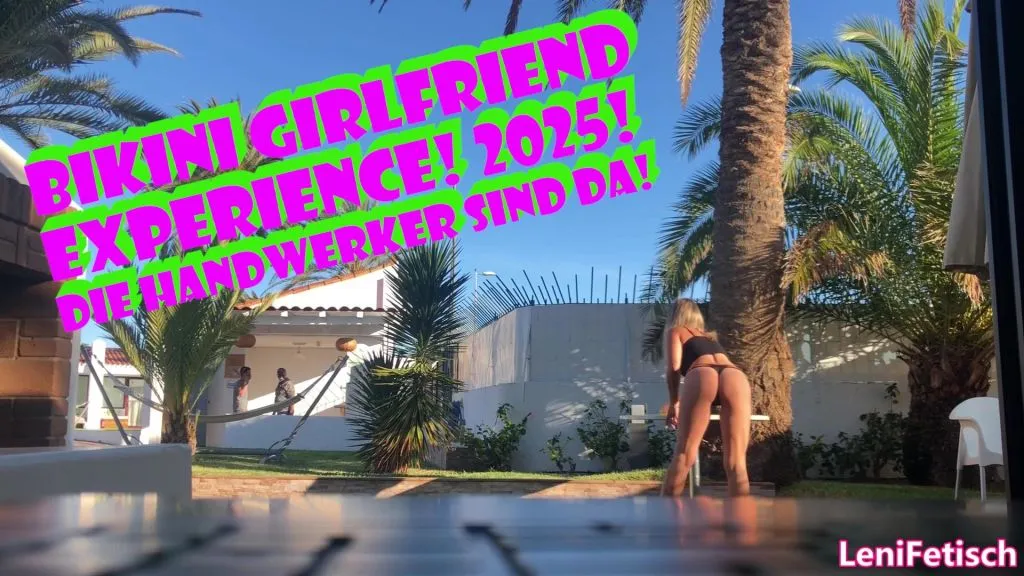 BIKINI GIRLFRIEND EXPERIENCE! 2025! DIE HANDWERKER SIND DA!